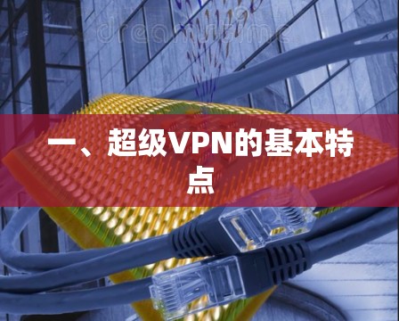一、超级VPN的基本特点