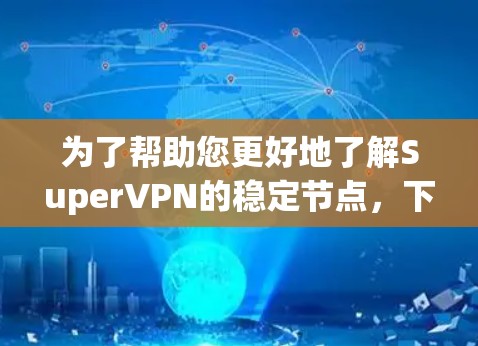 为了帮助您更好地了解SuperVPN的稳定节点，下面是分步骤的总结和分析
