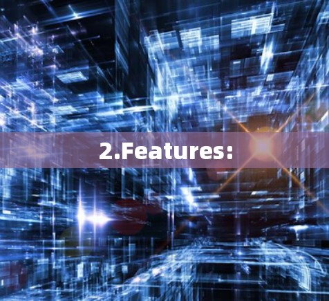 2.Features:
