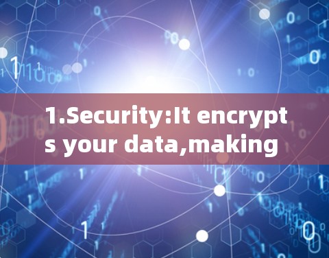 1.Security:It encrypts your data,making it inaccessible to unauthorized parties.
