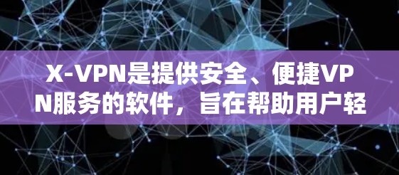X-VPN是提供安全、便捷VPN服务的软件，旨在帮助用户轻松访问互联网。以下是关于X-VPN官网的信息