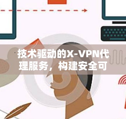 技术驱动的X-VPN代理服务,构建安全可靠的网络威胁防御体系 技术驱动的X-VPN代理服务,构建安全可靠的网络威胁防御体系