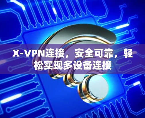 X-VPN连接，安全可靠，轻松实现多设备连接