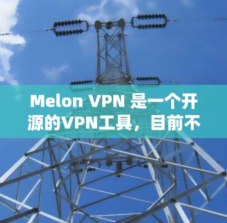 Melon VPN 是一个开源的VPN工具，目前不支持Windows版。如果你需要使用 VPN，在 Windows 系统中，你可以尝试以下方法