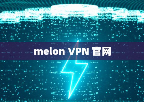 melon VPN 官网 melon VPN 官网