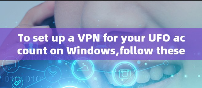 To set up a VPN for your UFO account on Windows,follow these organized steps: