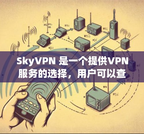 SkyVPN 是一个提供VPN服务的选择，用户可以查看其价格和优惠活动以获取 cheaper的解决方案。以下是一些 SkyVPN 的优惠活动和信息，供您参考