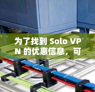 为了找到 Solo VPN 的优惠信息，可以按照以下步骤进行