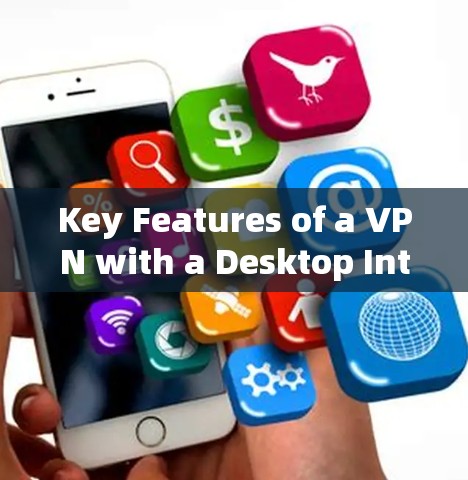 Key Features of a VPN with a Desktop Interface:
