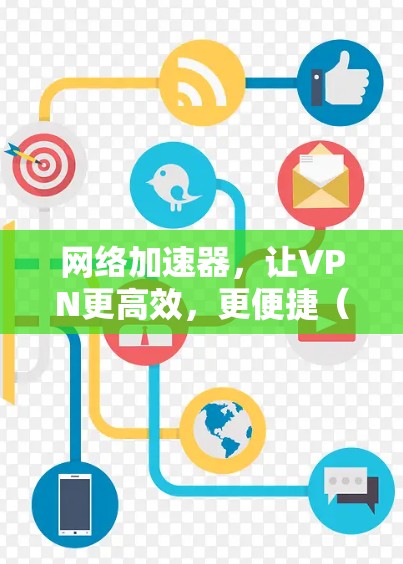网络加速器，让VPN更高效，更便捷（网络加速器推荐）