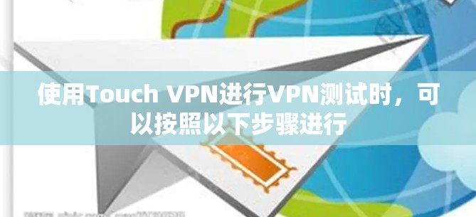 使用Touch VPN进行VPN测试时，可以按照以下步骤进行