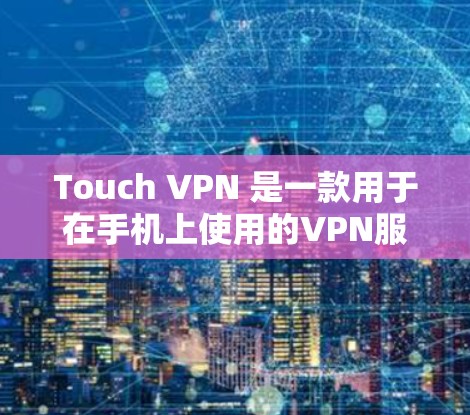Touch VPN 是一款用于在手机上使用的VPN服务应用，用户可以通过其访问各种VPN网站。以下是Touch VPN 的常见下载链接和安装步骤
