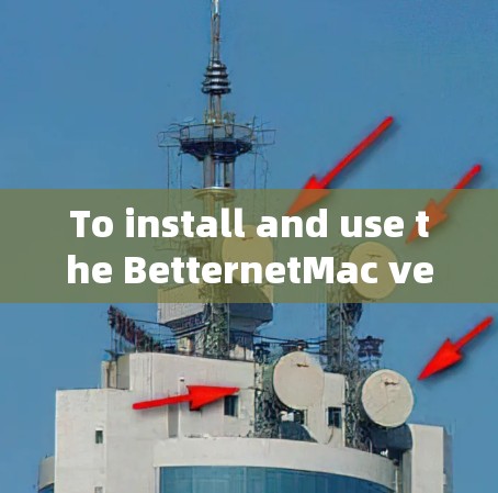 To install and use the BetternetMac version on your Mac,follow these organized steps: