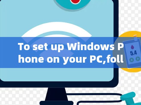 To set up Windows Phone on your PC,follow these organized steps:
