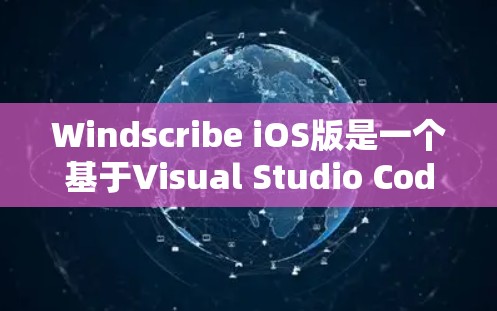 Windscribe iOS版是一个基于Visual Studio Code的简洁文本编辑器，专为iOS设备设计，旨在简化编辑过程，提供强大的功能和强大的插件支持