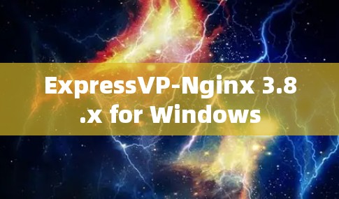 ExpressVP-Nginx 3.8.x for Windows ExpressVP-Nginx 3.8.x for Windows