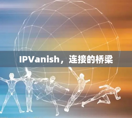 IPVanish，连接的桥梁