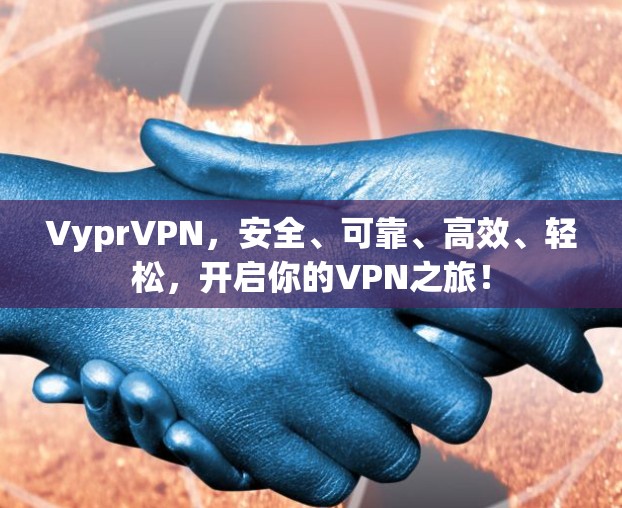VyprVPN,安全、可靠、高效、轻松,开启你的VPN之旅! VyprVPN,安全、可靠、高效、轻松,开启你的VPN之旅!