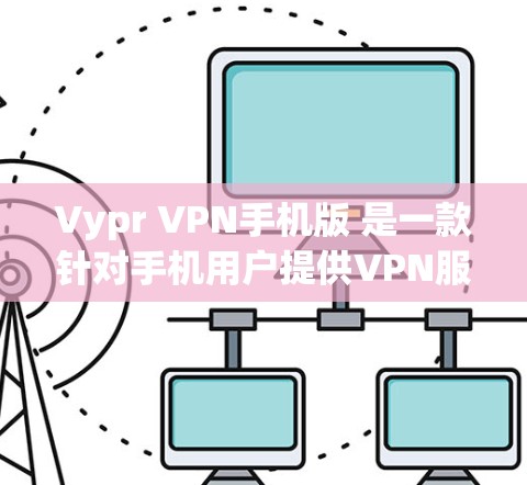 Vypr VPN手机版 是一款针对手机用户提供VPN服务的应用程序，旨在为用户提供安全、便捷的网络连接体验。Vypr VPN 是一家知名的网络VPN公司，其手机应用可能基于该公司的技术开发