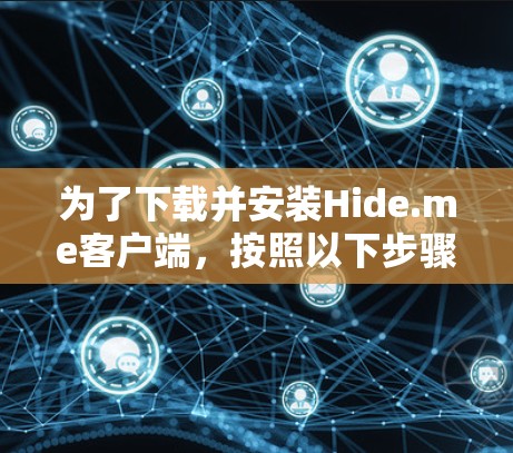 为了下载并安装Hide.me客户端，按照以下步骤进行