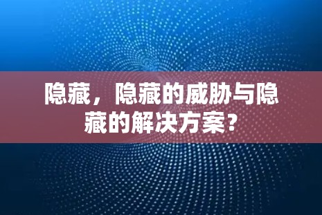 隐藏，隐藏的威胁与隐藏的解决方案？