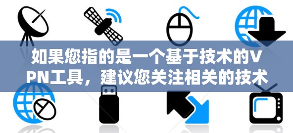 如果您指的是一个基于技术的VPN工具，建议您关注相关的技术博客、论坛或技术社区，获取最新的进展和信息