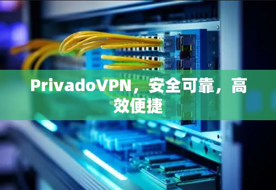 PrivadoVPN,安全可靠,高效便捷 PrivadoVPN,安全可靠,高效便捷