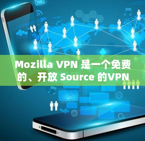Mozilla VPN 是一个免费的、开放 Source 的VPN工具，旨在保护您的网络访问和隐私。如果你想使用 Mozilla VPN 作为客户端，以下是一些步骤