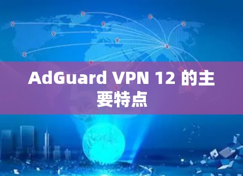 AdGuard VPN 12 的主要特点