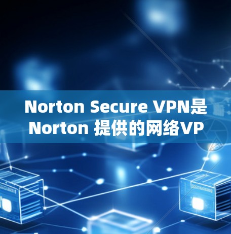 Norton Secure VPN是Norton 提供的网络VPN服务,旨在提供安全和可靠的速度连接。以下是使用Norton Secure VPN客户端的安装和配置步骤指南 Norton Secure VPN是Norton 提供的网络VPN服务,旨在提供安全和可靠的速度连接。以下是使用Norton Secure VPN客户端的安装和配置步骤指南