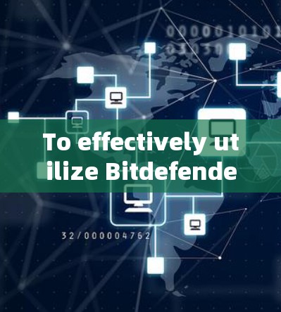 To effectively utilize Bitdefenders VPN services,consider the following organized approach: To effectively utilize Bitdefenders VPN services,consider the following organized approach: