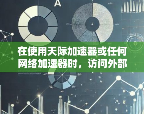 在使用天际加速器或任何网络加速器时，访问外部网络可能会有风险，因为这些服务通常涉及复杂的网络连接和数据包处理。以下是一些步骤和建议，帮助你安全访问外部网络