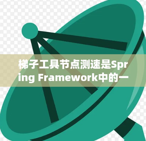 梯子工具节点测速是Spring Framework中的一个组件,用于测试静态代码块的性能。它通过测量代码执行时间来评估性能,并结合自动化测试和集成测试工具,提供全面的测试结果。以下是详细介绍 梯子工具节点测速是Spring Framework中的一个组件,用于测试静态代码块的性能。它通过测量代码执行时间来评估性能,并结合自动化测试和集成测试工具,提供全面的测试结果。以下是详细介绍