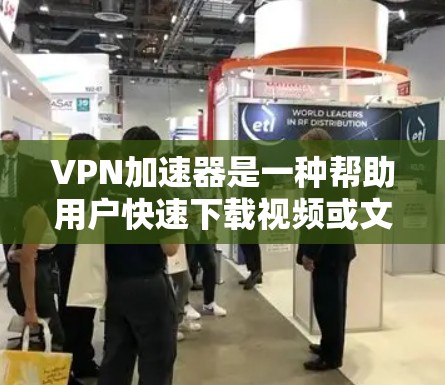 VPN加速器是一种帮助用户快速下载视频或文件的网络工具，通过加密技术使用户可以在自己的网络环境中轻松访问其他国家的网站。以下是一些推荐的VPN加速器，并提供一些注意事项