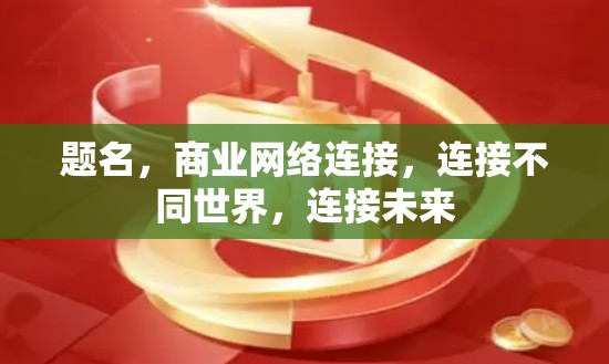 题名,商业网络连接,连接不同世界,连接未来 题名,商业网络连接,连接不同世界,连接未来