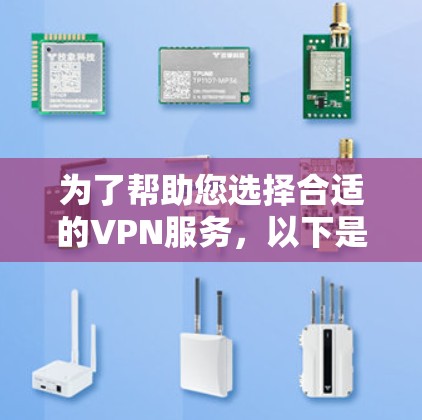 为了帮助您选择合适的VPN服务，以下是一些关键信息和建议
