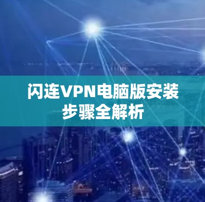 闪连VPN电脑版安装步骤全解析 闪连VPN电脑版安装步骤全解析