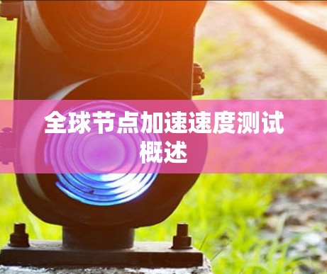 全球节点加速速度测试概述