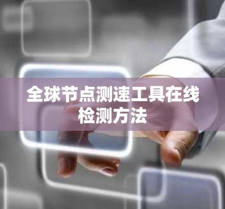 全球节点测速工具在线检测方法