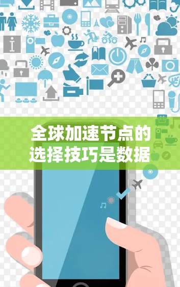 全球加速节点的选择技巧是数据科学和机器学习领域中非常重要的一环，尤其是当训练大型模型时，加速节点能够显著提升训练效率。以下是一些选择全球加速节点的技巧和建议