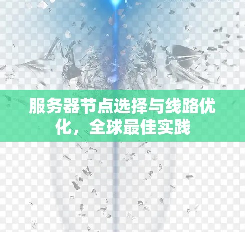 服务器节点选择与线路优化,全球最佳实践 服务器节点选择与线路优化,全球最佳实践