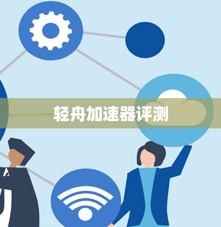 轻舟加速器评测 轻舟加速器评测