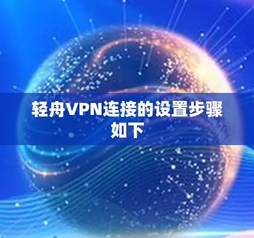 轻舟VPN连接的设置步骤如下 轻舟VPN连接的设置步骤如下