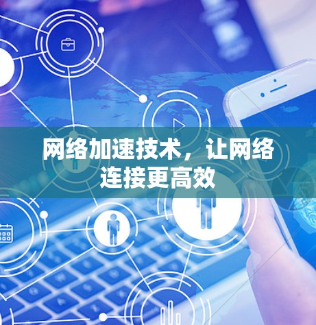 网络加速技术,让网络连接更高效 网络加速技术,让网络连接更高效