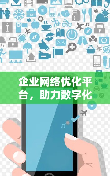 企业网络优化平台，助力数字化转型的智能网络解决方案
