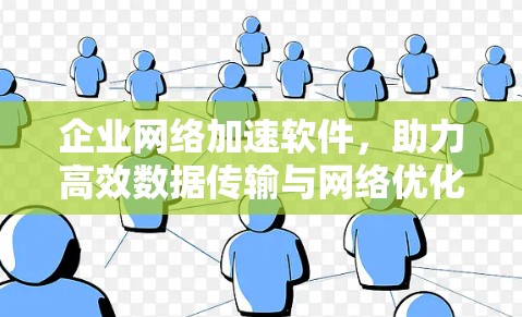 企业网络加速软件,助力高效数据传输与网络优化 企业网络加速软件,助力高效数据传输与网络优化