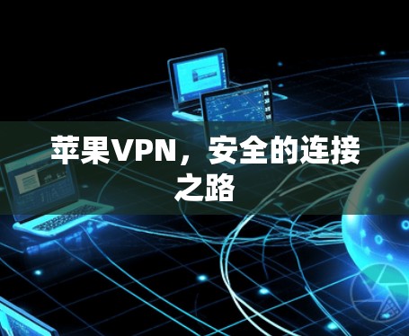 苹果VPN，安全的连接之路