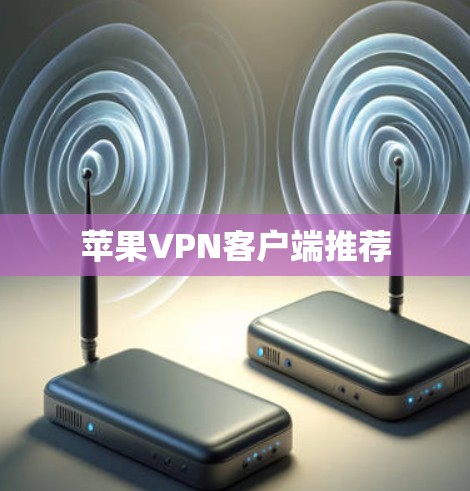 苹果VPN客户端推荐 苹果VPN客户端推荐