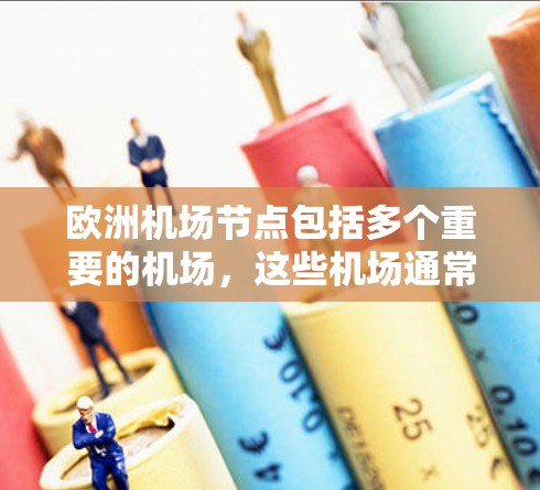 欧洲机场节点包括多个重要的机场，这些机场通常位于欧洲的大多城市，是欧洲国际交流和航空交通的重要枢纽。以下是一些主要的欧洲机场节点