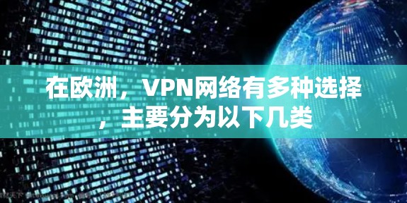 在欧洲,VPN网络有多种选择,主要分为以下几类 在欧洲,VPN网络有多种选择,主要分为以下几类
